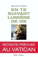 En te suivant, lumière de la vie : exercices spirituels conduits en présence de Jean-Paul II au Vatican - Bruno Forte