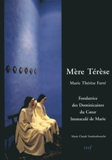 Mère Térèse : Marie-Thérèse Farré, 1830-1894 : fondatrice de la Congrégation des dominicaines garde-malades du Coeur immaculé de Marie de Bourg-en-Bresse au diocèse de Belley-Ars (France) - Marie-Claude Vandembeusche