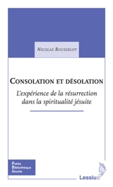 Consolation et désolation : l'expérience de la résurrection dans la spiritualité jésuite - Nicolas Rousselot