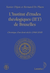 L'Institut d'études théologiques (IET) de Bruxelles : chronique d'un demi-siècle (1968-2018) - Xavier Dijon