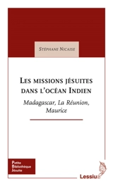 Les missions jésuites dans l'océan Indien : Madagascar, La Réunion, Maurice - Stéphane Nicaise