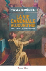 La vie canoniale aujourd'hui : communauté et mission, sous la règle de saint Augustin : actes du colloque sur la vie canoniale, 2-4 juillet 2015