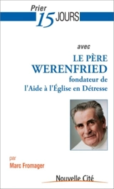 Prier 15 jours avec le père Werenfried, fondateur de l'Aide à l'Eglise en détresse - Marc Fromager