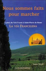 Nous sommes faits pour marcher : à pied sur la Via Francigena du Val d'Aoste à la place Saint-Pierre de Rome - André Weill