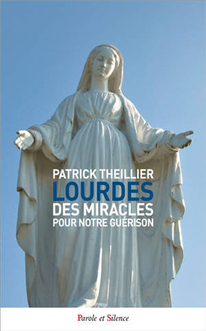 Lourdes : des miracles pour notre guérison - Patrick Theillier