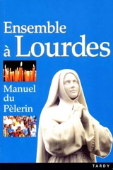 Ensemble à Lourdes : manuel du pèlerin