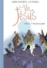 La vie de Jésus. Vol. 5. A travers la Judée - Luc Borza