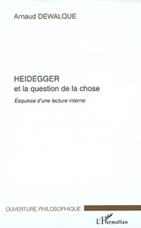 Heidegger et la question de la chose : esquisse d'une lecture interne - Arnaud Dewalque