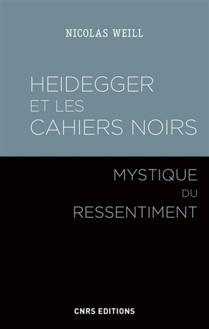 Heidegger et les Cahiers noirs : mystique du ressentiment - Nicolas Weill