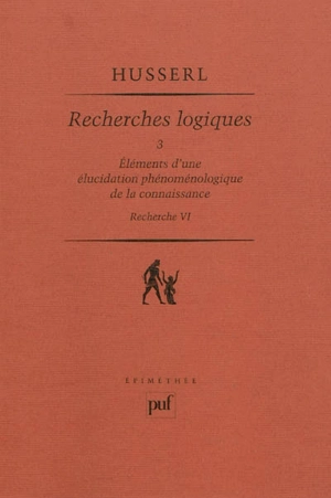 Recherches logiques. Vol. 3. Eléments d'une élucidation phénoménologique de la connaissance : recherche VI - Edmund Husserl