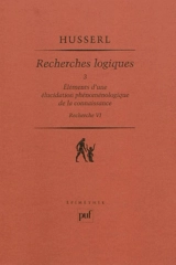 Recherches logiques. Vol. 3. Eléments d'une élucidation phénoménologique de la connaissance : recherche VI - Edmund Husserl