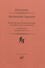 Recherches logiques. Vol. 2-2. Recherches pour la phénoménologie et la théorie de la connaissance : deuxième partie, recherches III, IV et V - Edmund Husserl