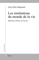 Les institutions du monde de la vie. Vol. 1. Merleau-Ponty et Lacan - Guy-Félix Duportail
