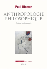 Ecrits et conférences. Vol. 3. Anthropologie philosophique - Paul Ricoeur
