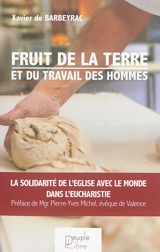 Fruit de la terre et du travail des hommes : la solidarité de l'Eglise avec le monde dans l'eucharistie - Xavier de Barbeyrac