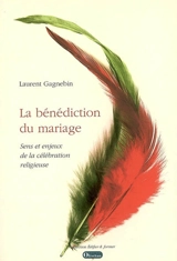 La bénédiction du mariage : sens et enjeux de la célébration religieuse - Laurent Gagnebin