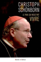 Le pain qui nous fait vivre : approfondir le mystère de l'Eucharistie - Christoph Schönborn