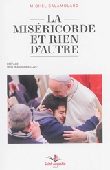 La miséricorde et rien d'autre : vivre à fond l'année sainte et plus encore - Michel Salamolard