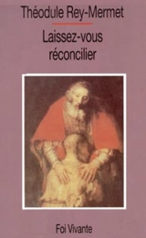 Laissez-vous réconcilier : la confession aujourd'hui ? - Théodule Rey-Mermet