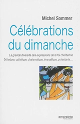 Célébrations du dimanche : la grande diversité des expressions de la foi chrétienne : orthodoxe, catholique, charismatique, évangélique, protestante... - Michel Sommer