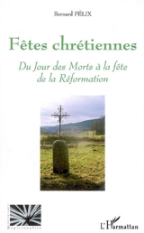 Fêtes chrétiennes : du jour des Morts à la fête de la Réformation - Bernard Félix