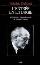 L'entrée en liturgie : introduction à l'oeuvre liturgique de Romano Guardini - Frédéric Debuyst