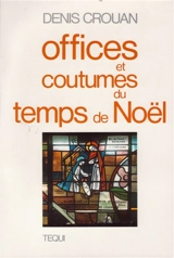 Offices et coutumes du temps de Noël : du premier dimanche de l'avent au baptême du Seigneur - Denis Crouan