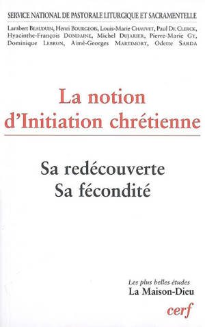 La notion d'initiation chrétienne : sa redécouverte, sa fécondité - Service national de la pastorale liturgique et sacramentelle (France)