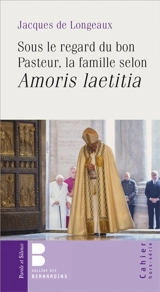 Sous le regard du bon pasteur : la famille selon Amoris laetitia - Jacques de Longeaux