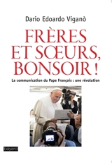 Frères et soeurs, bonsoir ! : la communication du pape François : une révolution - Dario Viganò