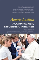 Amoris laetitia : accompagner, discerner, intégrer : vademecum pour une nouvelle pastorale familiale - José Granados