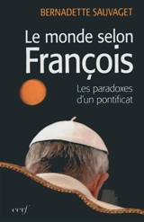 Le monde selon François : les paradoxes du nouveau pontificat - Bernadette Sauvaget