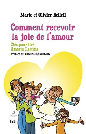 Comment recevoir la joie de l'amour : clés pour lire Amoris laetitia - Marie Belleil