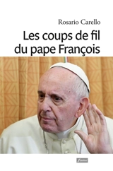Les coups de fil du pape François : quand le pape appelle : récits de tendresse - Rosario Carello