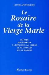 Le rosaire de la Vierge Marie : lettre apostolique : du pape Jean-Paul II à l'épiscopat, au clergé et aux fidèles sur le rosaire - Jean-Paul 2