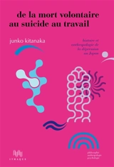 De la mort volontaire au suicide au travail : histoire et anthropologie de la dépression au Japon - Junko Kitanaka