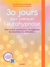 30 jours pour pratiquer l'autohypnose : pour en finir avec le stress, les angoisses, les insomnies, les addictions... - Pascale Chami