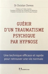 Guérir d'un traumatisme psychique par hypnose : une technique efficace et rapide pour retrouver une vie normale - Christian Cheveau