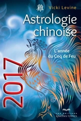 Astrologie chinoise 2017 : l'année du Coq de Feu - Vicki Levine