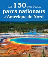 Les 150 plus beaux parcs nationaux d'Amérique du Nord - Collectif Ulysse