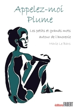Appelez-moi Plume : les petits et grands mots autour de l'anorexie - Marie Le Bars