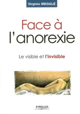 Face à l'anorexie : le visible et l'invisible - Virginie Megglé