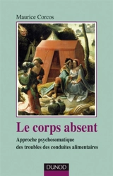 Le corps absent : approche psychosomatique des troubles des conduites alimentaires - Maurice Corcos