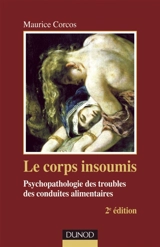 Le corps insoumis : psychopathologie des troubles des conduites alimentaires - Maurice Corcos