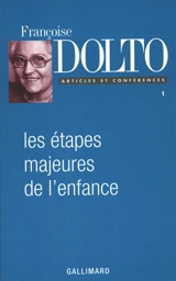 Articles et conférences. Vol. 1. Les étapes majeures de l'enfance - Françoise Dolto