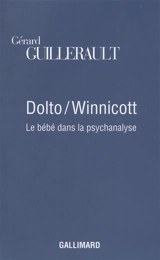 Dolto-Winnicott : le bébé dans la psychanalyse - Gérard Guillerault