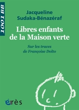 Libres enfants de la Maison verte : sur les traces de Françoise Dolto - Jacqueline Sudaka-Bénazéraf