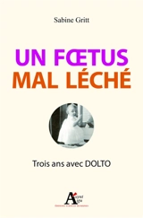 Un foetus mal léché : trois ans avec Dolto - Sabine Gritt