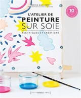 L'atelier de peinture sur soie : techniques et créations - Sokina Guillemot