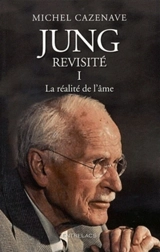 Jung revisité. Vol. 1. La réalité de l'âme - Michel Cazenave